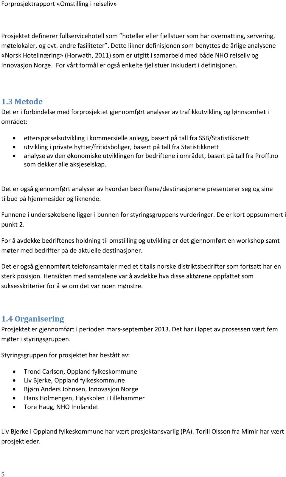 For vårt formål er også enkelte fjellstuer inkludert i definisjonen. 1.