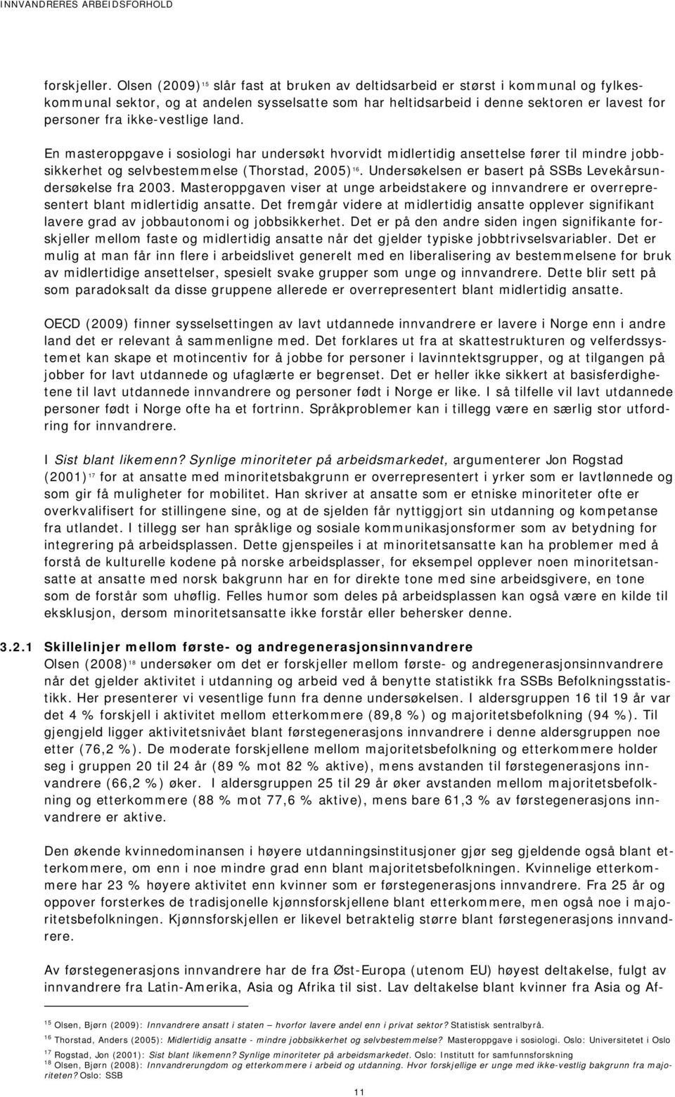 ikke-vestlige land. En masteroppgave i sosiologi har undersøkt hvorvidt midlertidig ansettelse fører til mindre jobbsikkerhet og selvbestemmelse (Thorstad, 2005) 16.