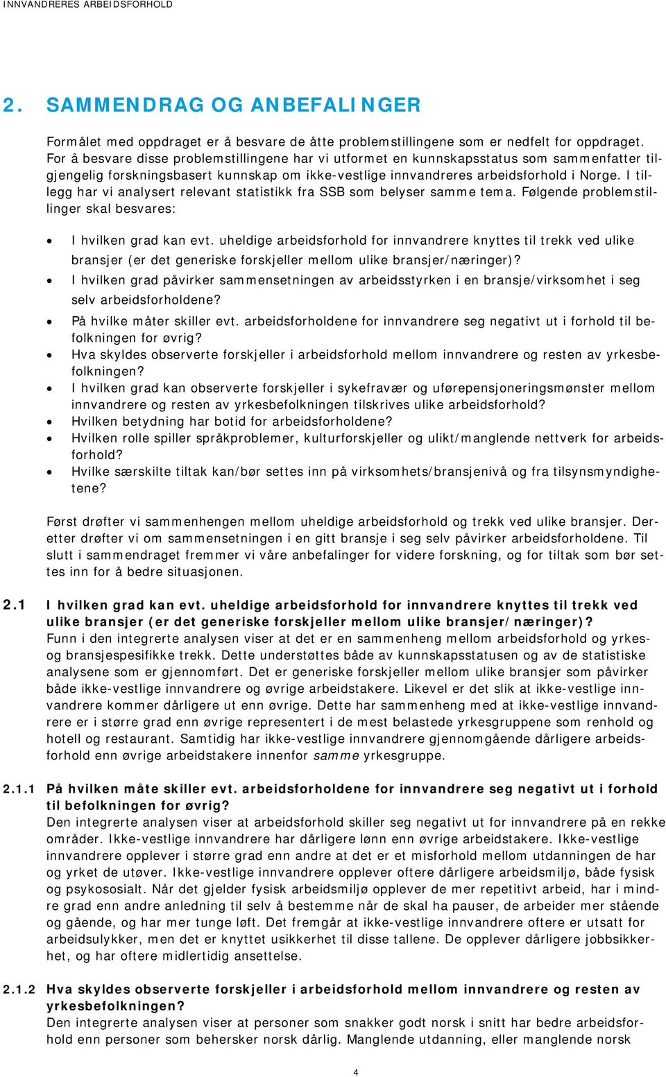 I tillegg har vi analysert relevant statistikk fra SSB som belyser samme tema. Følgende problemstillinger skal besvares: I hvilken grad kan evt.