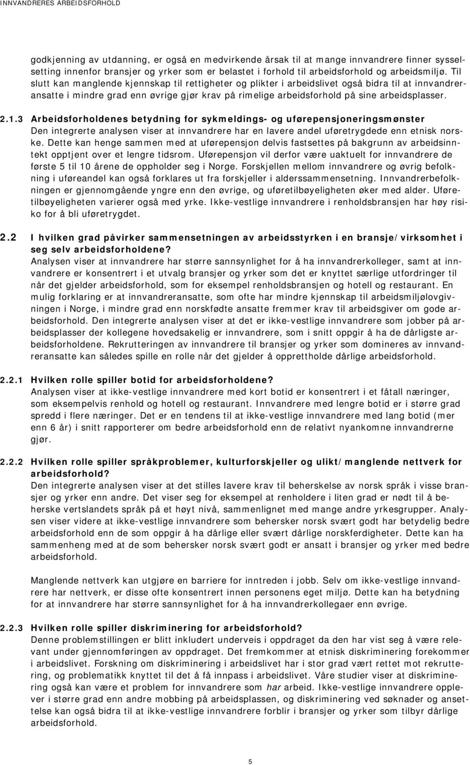 1.3 Arbeidsforholdenes betydning for sykmeldings- og uførepensjoneringsmønster Den integrerte analysen viser at innvandrere har en lavere andel uføretrygdede enn etnisk norske.