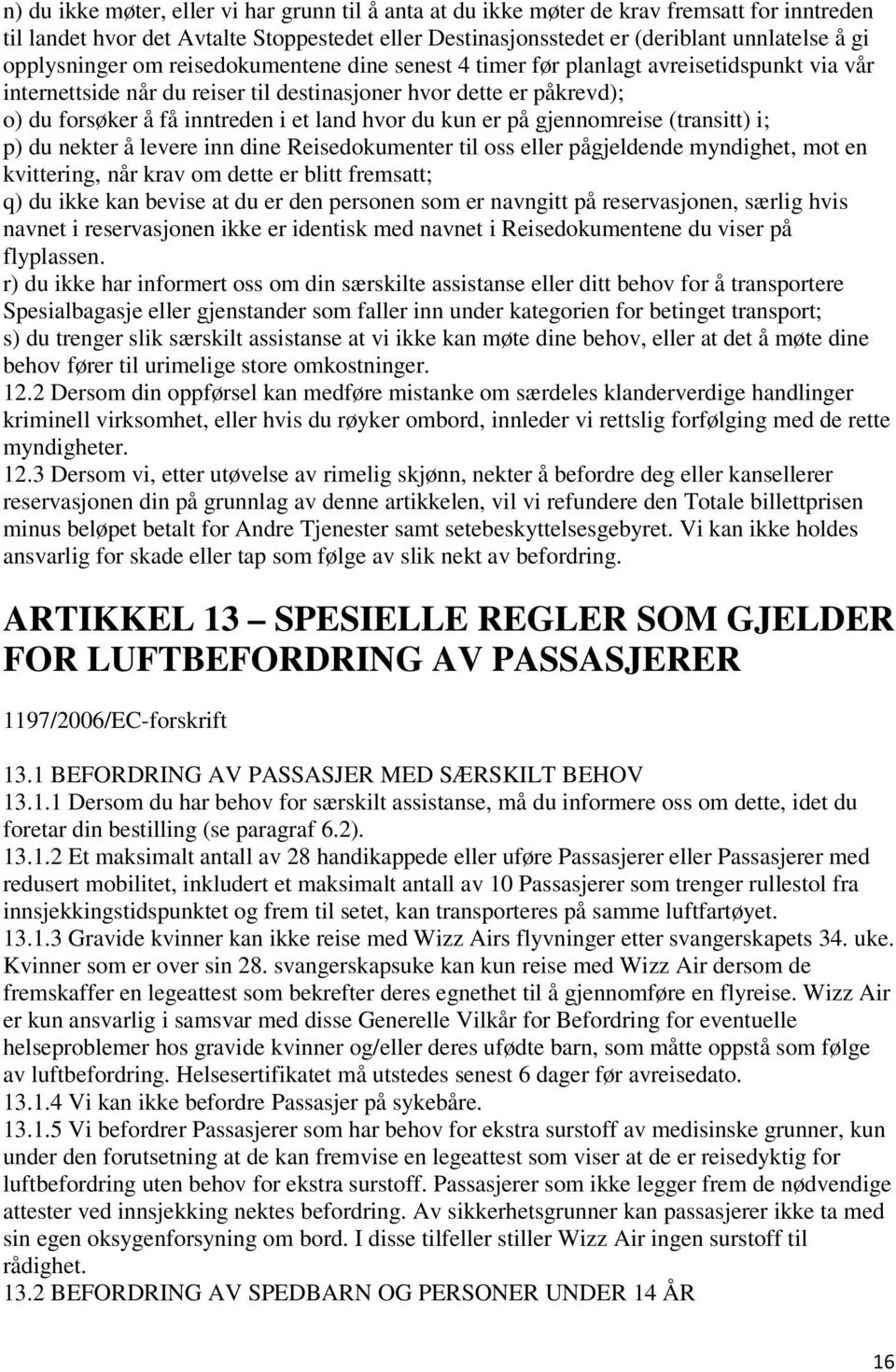 land hvor du kun er på gjennomreise (transitt) i; p) du nekter å levere inn dine Reisedokumenter til oss eller pågjeldende myndighet, mot en kvittering, når krav om dette er blitt fremsatt; q) du