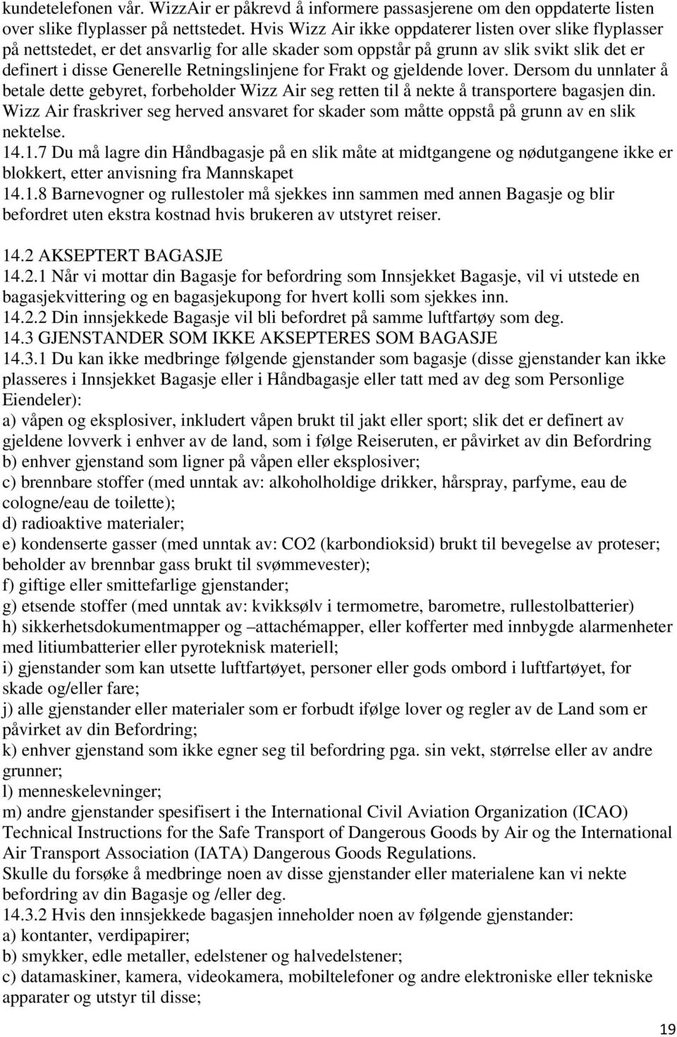 for Frakt og gjeldende lover. Dersom du unnlater å betale dette gebyret, forbeholder Wizz Air seg retten til å nekte å transportere bagasjen din.