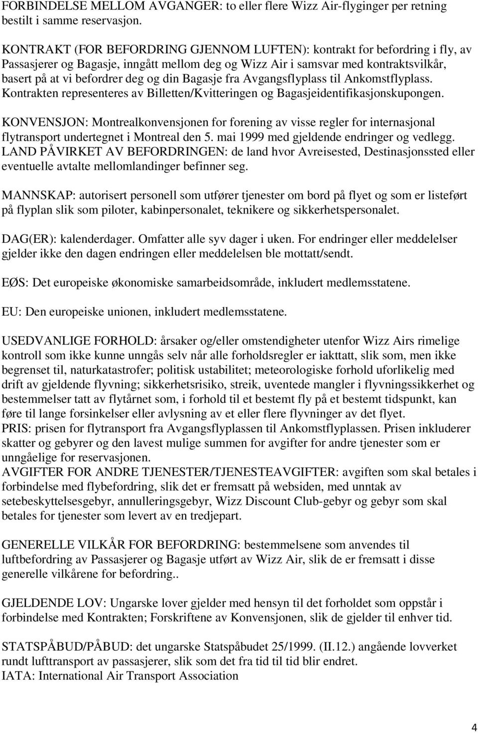 Bagasje fra Avgangsflyplass til Ankomstflyplass. Kontrakten representeres av Billetten/Kvitteringen og Bagasjeidentifikasjonskupongen.