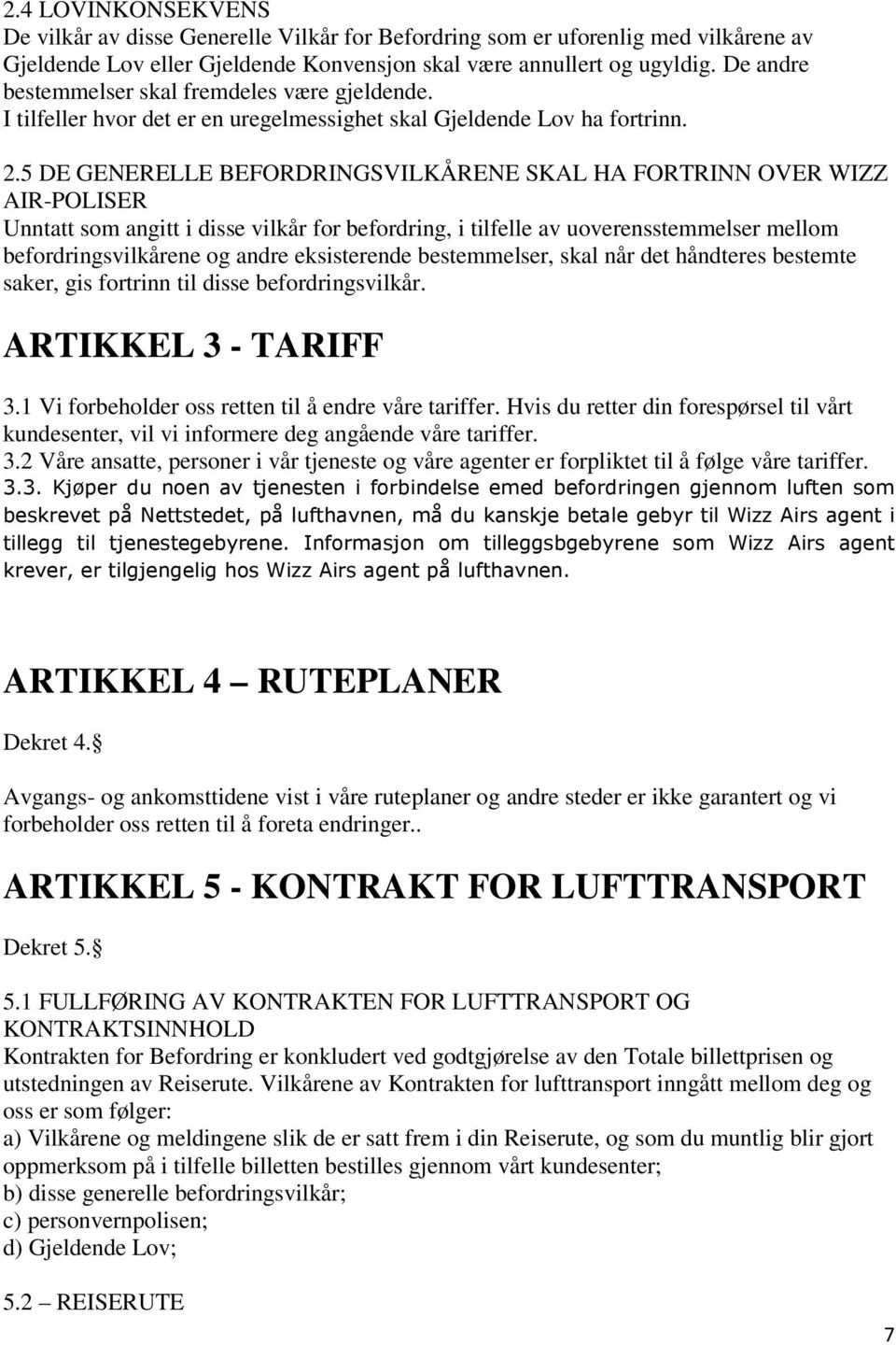 5 DE GENERELLE BEFORDRINGSVILKÅRENE SKAL HA FORTRINN OVER WIZZ AIR-POLISER Unntatt som angitt i disse vilkår for befordring, i tilfelle av uoverensstemmelser mellom befordringsvilkårene og andre