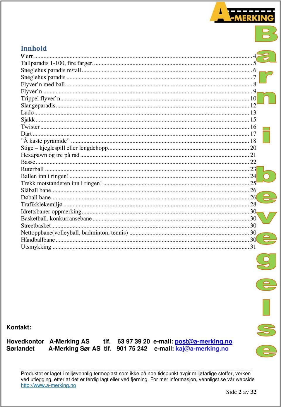 ... 24 Trekk motstanderen inn i ringen!... 25 Slåball bane... 26 Døball bane... 26 Trafikklekemiljø... 28 Idrettsbaner oppmerking... 30 Basketball, konkurransebane... 30 Streetbasket.