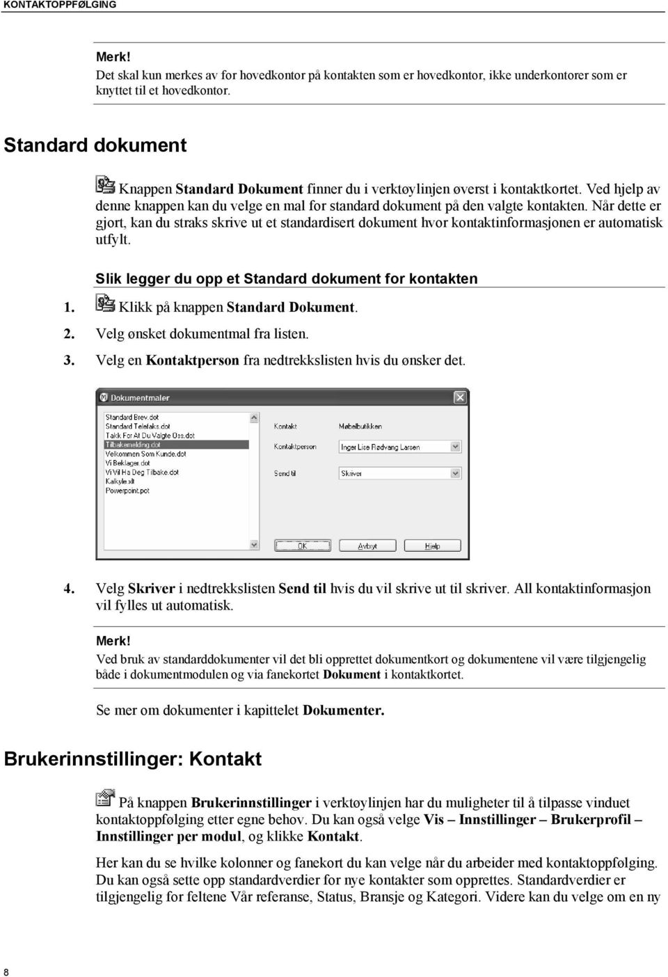 Når dette er gjort, kan du straks skrive ut et standardisert dokument hvor kontaktinformasjonen er automatisk utfylt. Slik legger du opp et Standard dokument for kontakten 1.