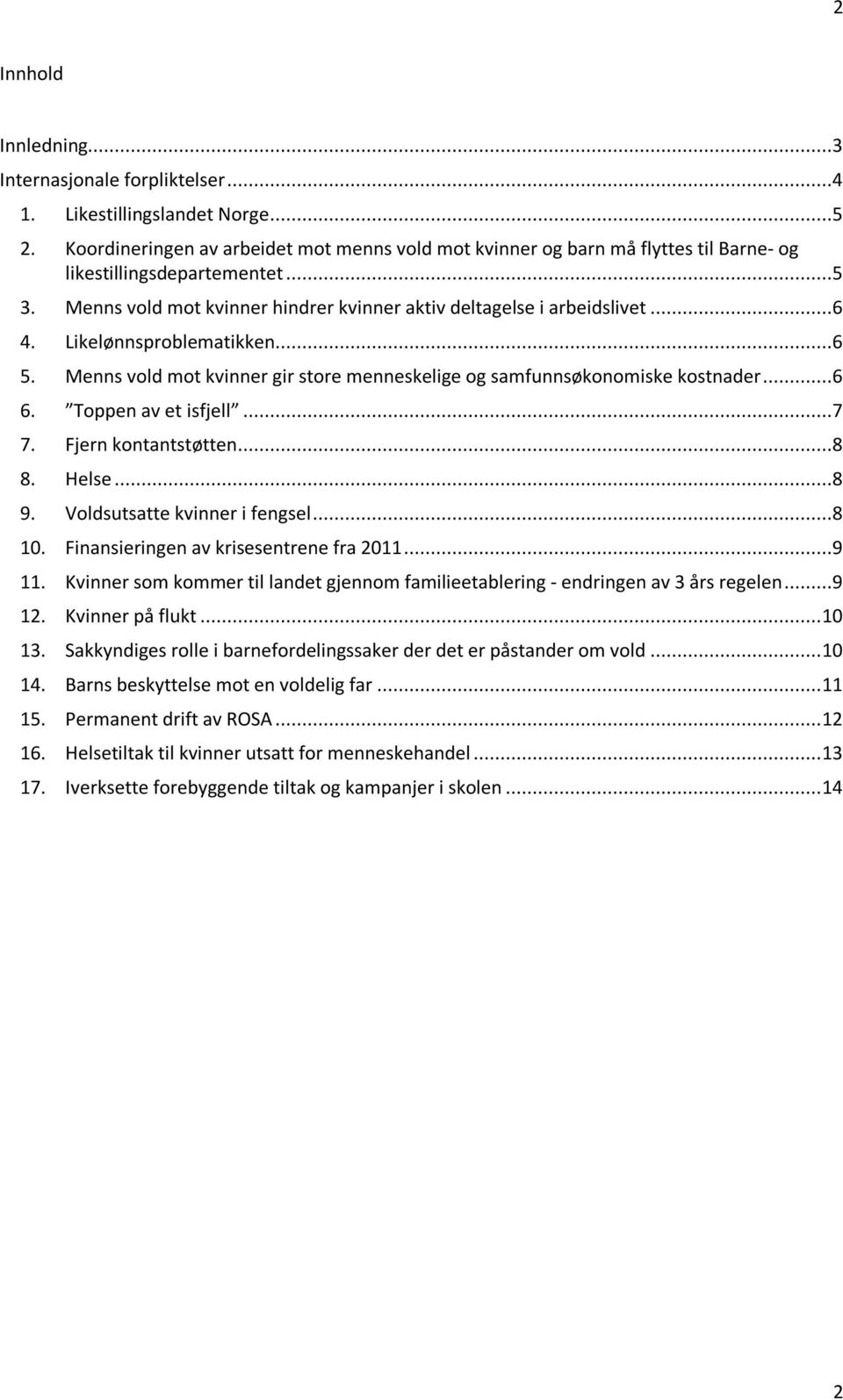 Likelønnsproblematikken...6 5. Menns vold mot kvinner gir store menneskelige og samfunnsøkonomiske kostnader...6 6. Toppen av et isfjell...7 7. Fjern kontantstøtten...8 8. Helse...8 9.