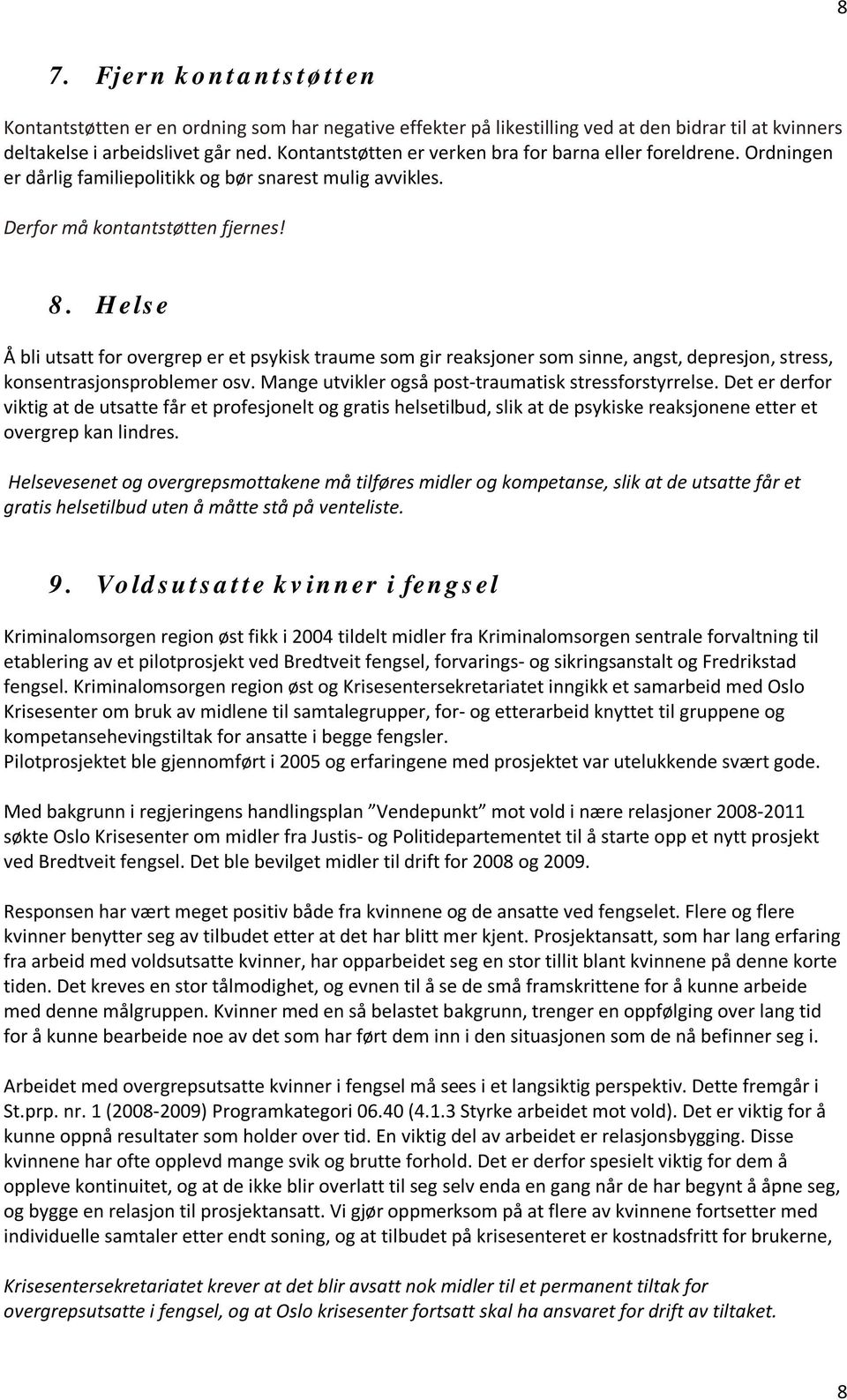 Helse Å bli utsatt for overgrep er et psykisk traume som gir reaksjoner som sinne, angst, depresjon, stress, konsentrasjonsproblemer osv. Mange utvikler også post-traumatisk stressforstyrrelse.