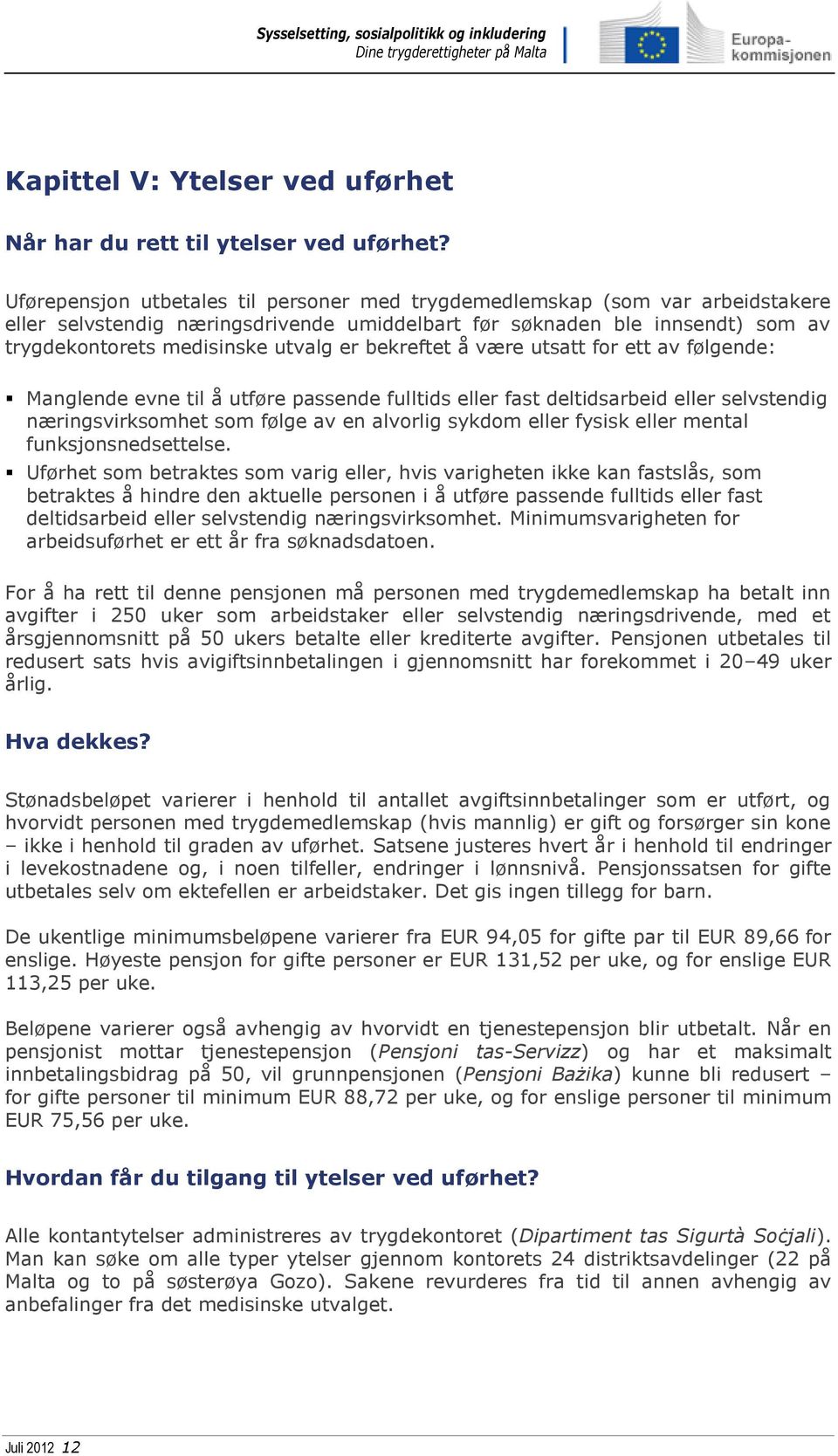 bekreftet å være utsatt for ett av følgende: Manglende evne til å utføre passende fulltids eller fast deltidsarbeid eller selvstendig næringsvirksomhet som følge av en alvorlig sykdom eller fysisk