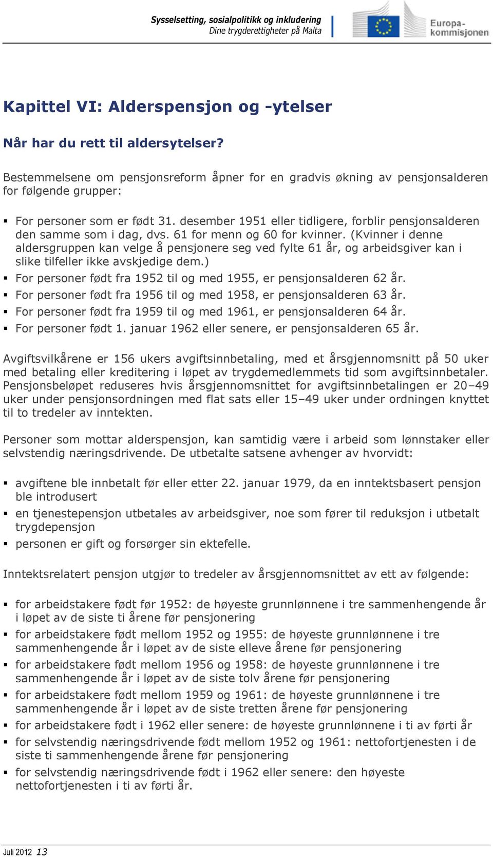 desember 1951 eller tidligere, forblir pensjonsalderen den samme som i dag, dvs. 61 for menn og 60 for kvinner.