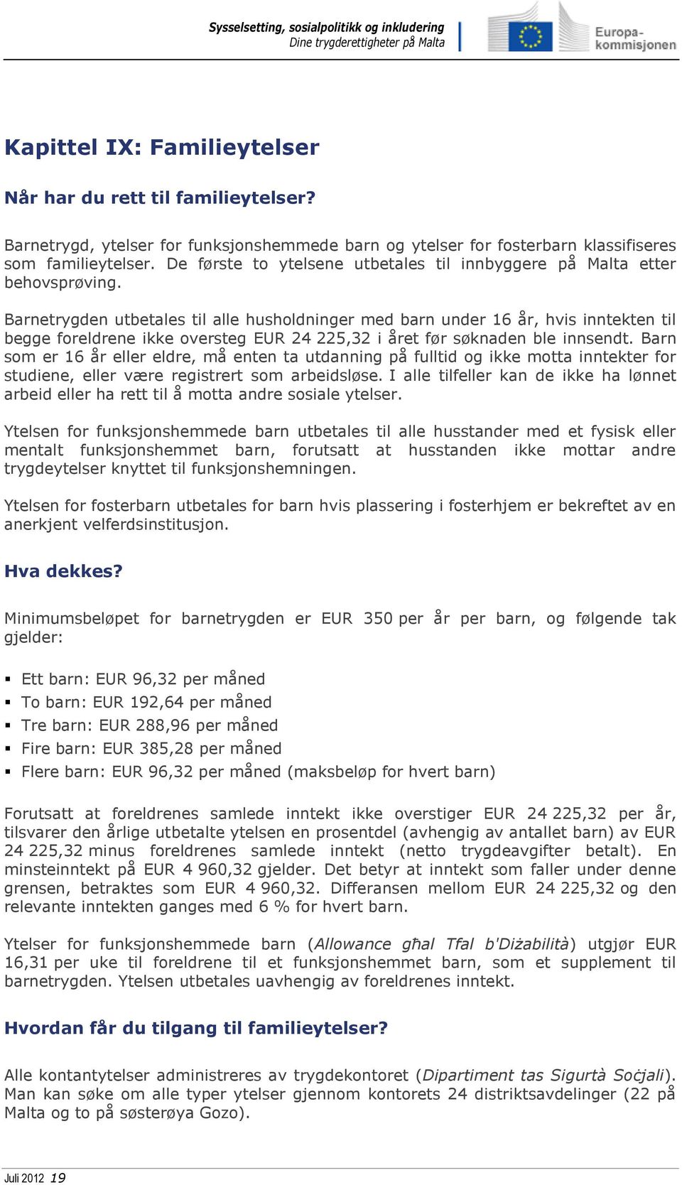 Barnetrygden utbetales til alle husholdninger med barn under 16 år, hvis inntekten til begge foreldrene ikke oversteg EUR 24 225,32 i året før søknaden ble innsendt.