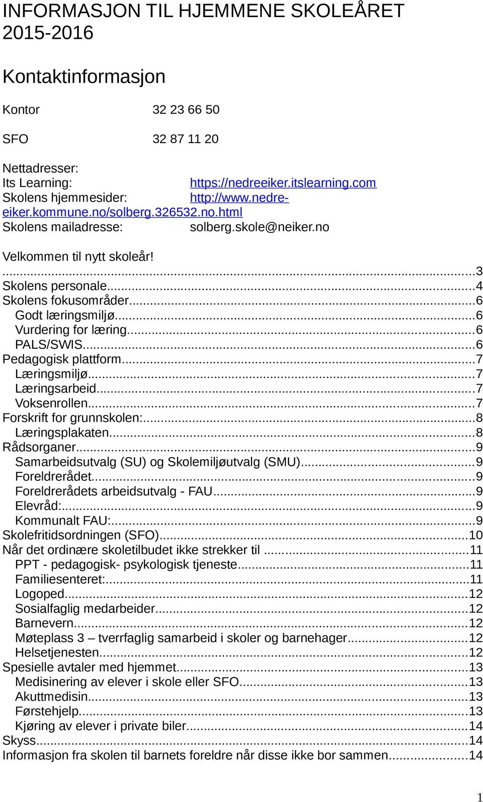 ..6 Vurdering for læring...6 PALS/SWIS...6 Pedagogisk plattform...7 Læringsmiljø...7 Læringsarbeid...7 Voksenrollen...7 Forskrift for grunnskolen:...8 Læringsplakaten...8 Rådsorganer.