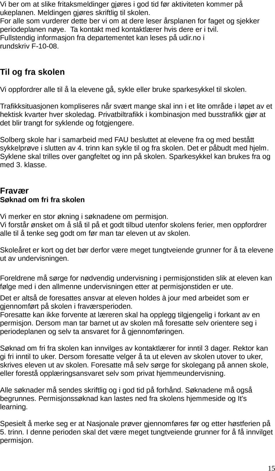 Fullstendig informasjon fra departementet kan leses på udir.no i rundskriv F-10-08. Til og fra skolen Vi oppfordrer alle til å la elevene gå, sykle eller bruke sparkesykkel til skolen.