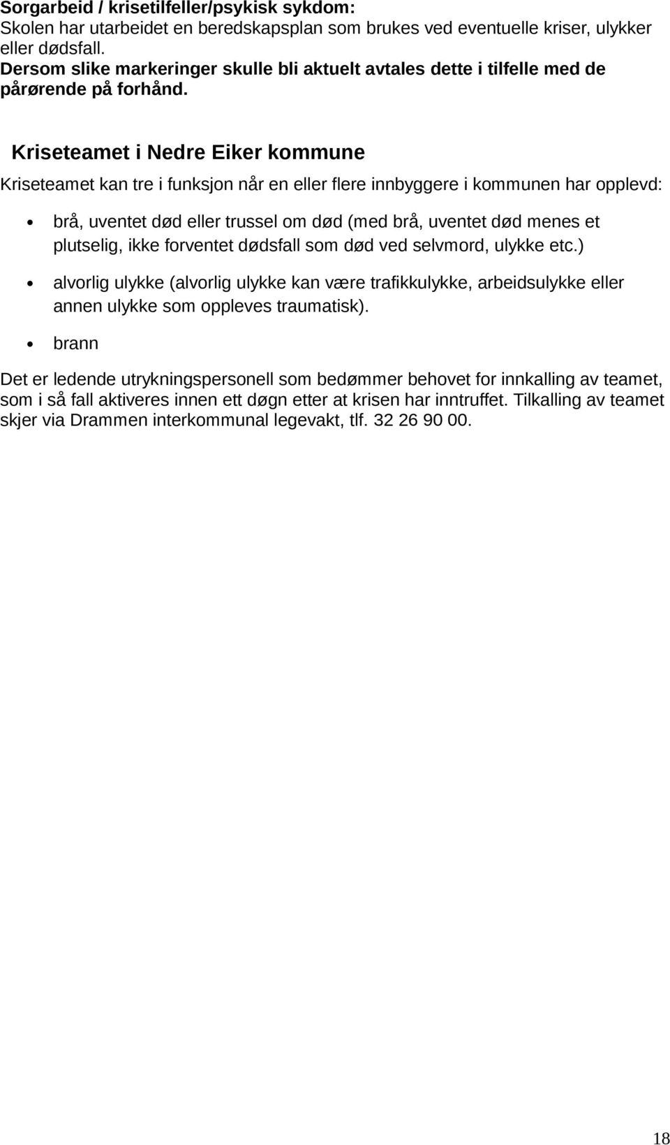 Kriseteamet i Nedre Eiker kommune Kriseteamet kan tre i funksjon når en eller flere innbyggere i kommunen har opplevd: brå, uventet død eller trussel om død (med brå, uventet død menes et plutselig,