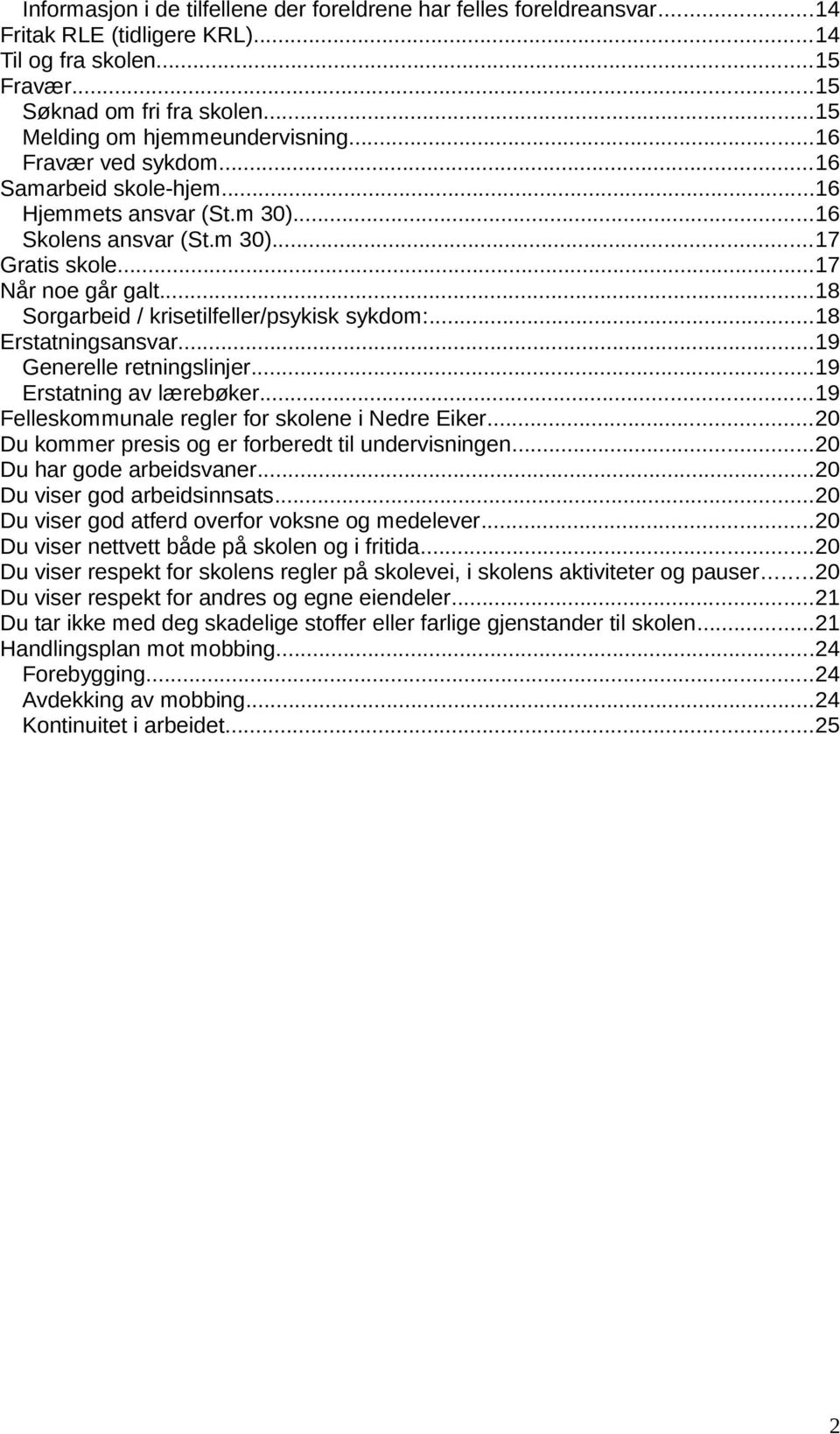 ..18 Erstatningsansvar...19 Generelle retningslinjer...19 Erstatning av lærebøker...19 Felleskommunale regler for skolene i Nedre Eiker...20 Du kommer presis og er forberedt til undervisningen.