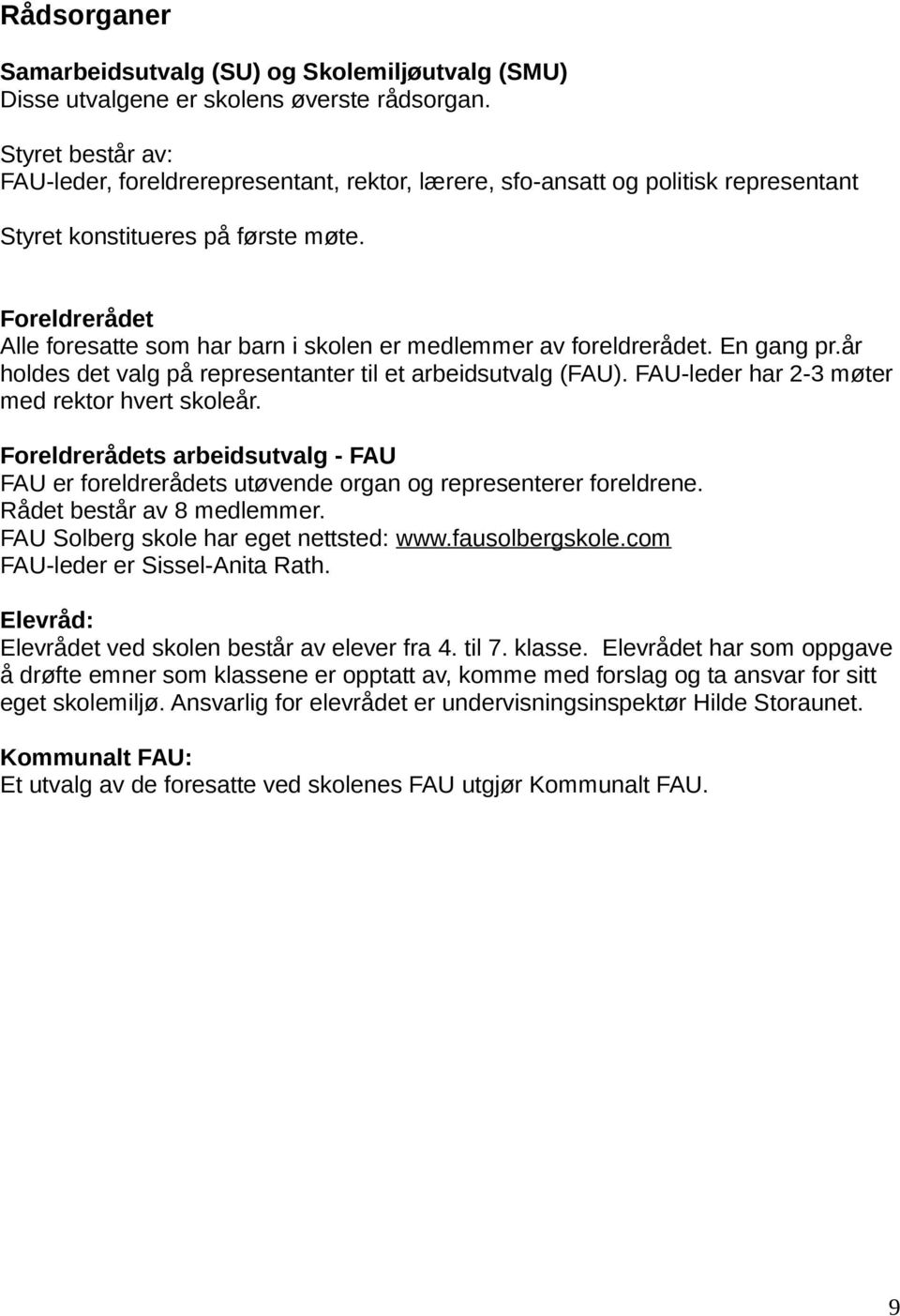 Foreldrerådet Alle foresatte som har barn i skolen er medlemmer av foreldrerådet. En gang pr.år holdes det valg på representanter til et arbeidsutvalg (FAU).