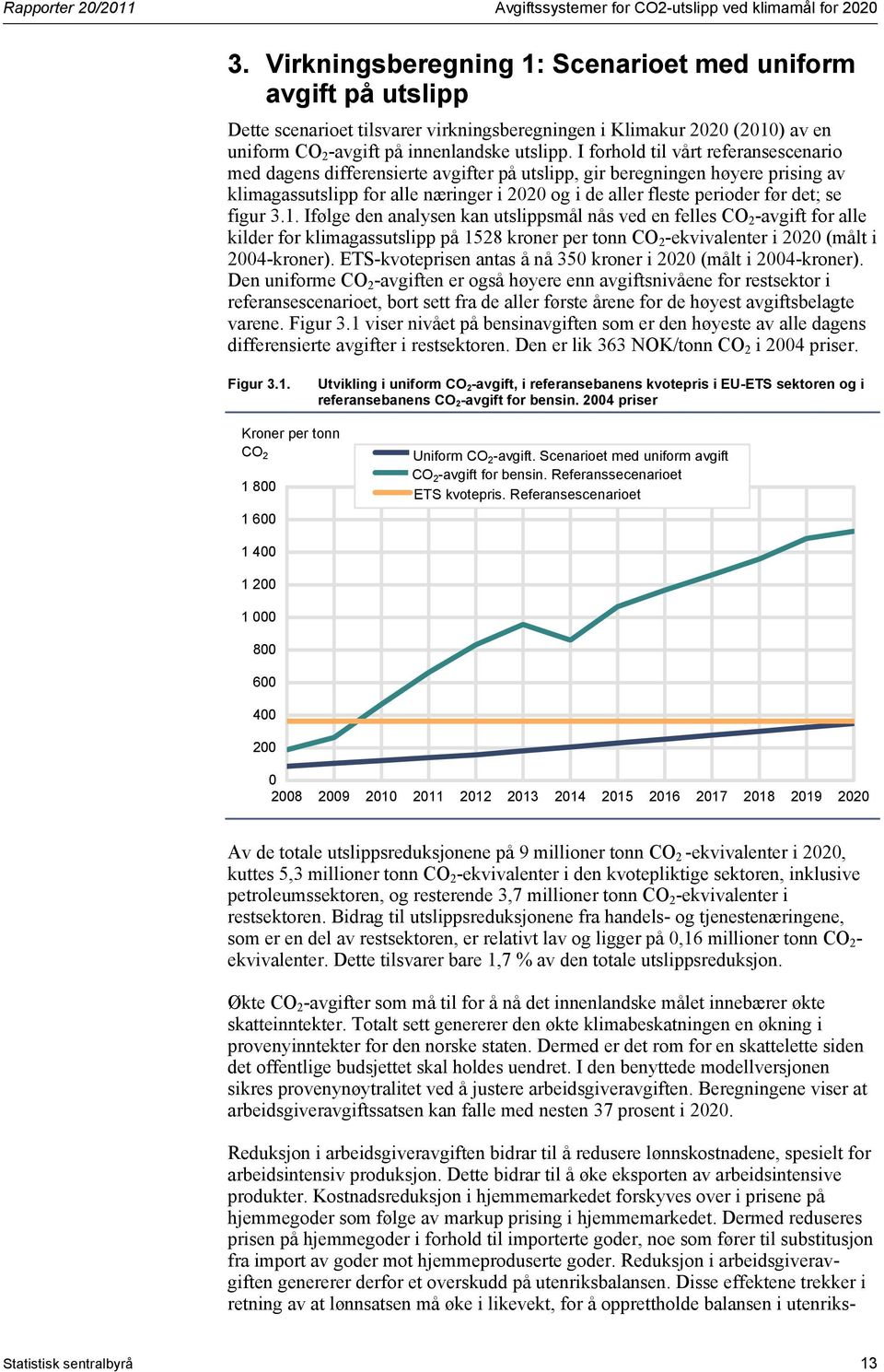 I forhold til vårt referansescenario med dagens differensierte avgifter på utslipp, gir beregningen høyere prising av klimagassutslipp for alle næringer i 2020 og i de aller fleste perioder før det;