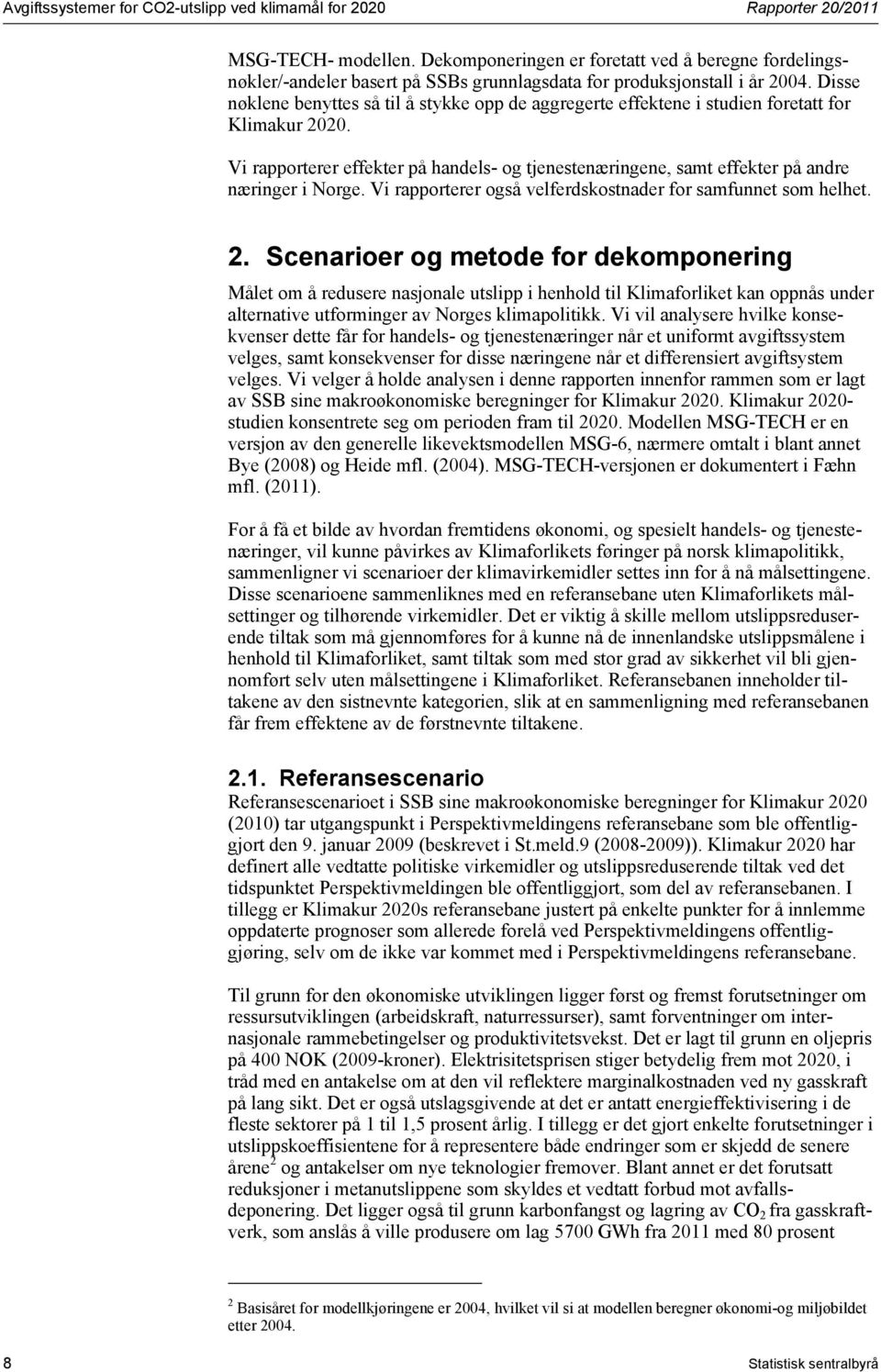 Disse nøklene benyttes så til å stykke opp de aggregerte effektene i studien foretatt for Klimakur 2020.