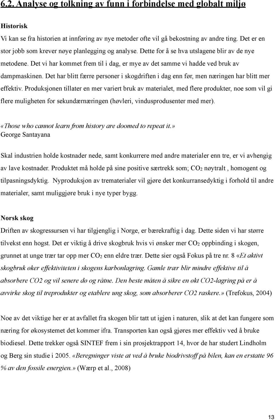 Det vi har kommet frem til i dag, er mye av det samme vi hadde ved bruk av dampmaskinen. Det har blitt færre personer i skogdriften i dag enn før, men næringen har blitt mer effektiv.