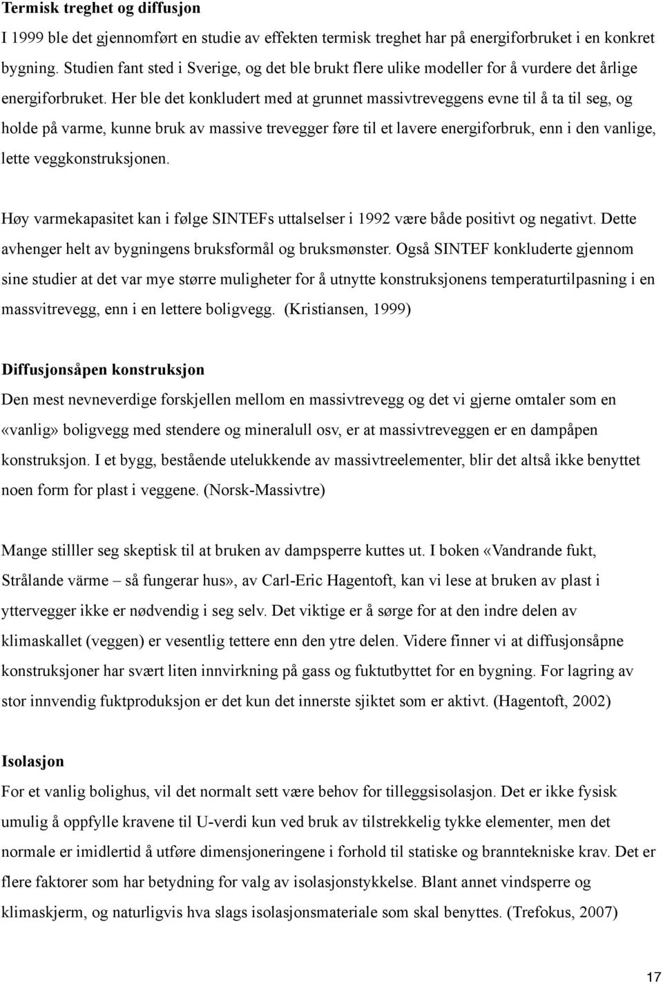 Her ble det konkludert med at grunnet massivtreveggens evne til å ta til seg, og holde på varme, kunne bruk av massive trevegger føre til et lavere energiforbruk, enn i den vanlige, lette