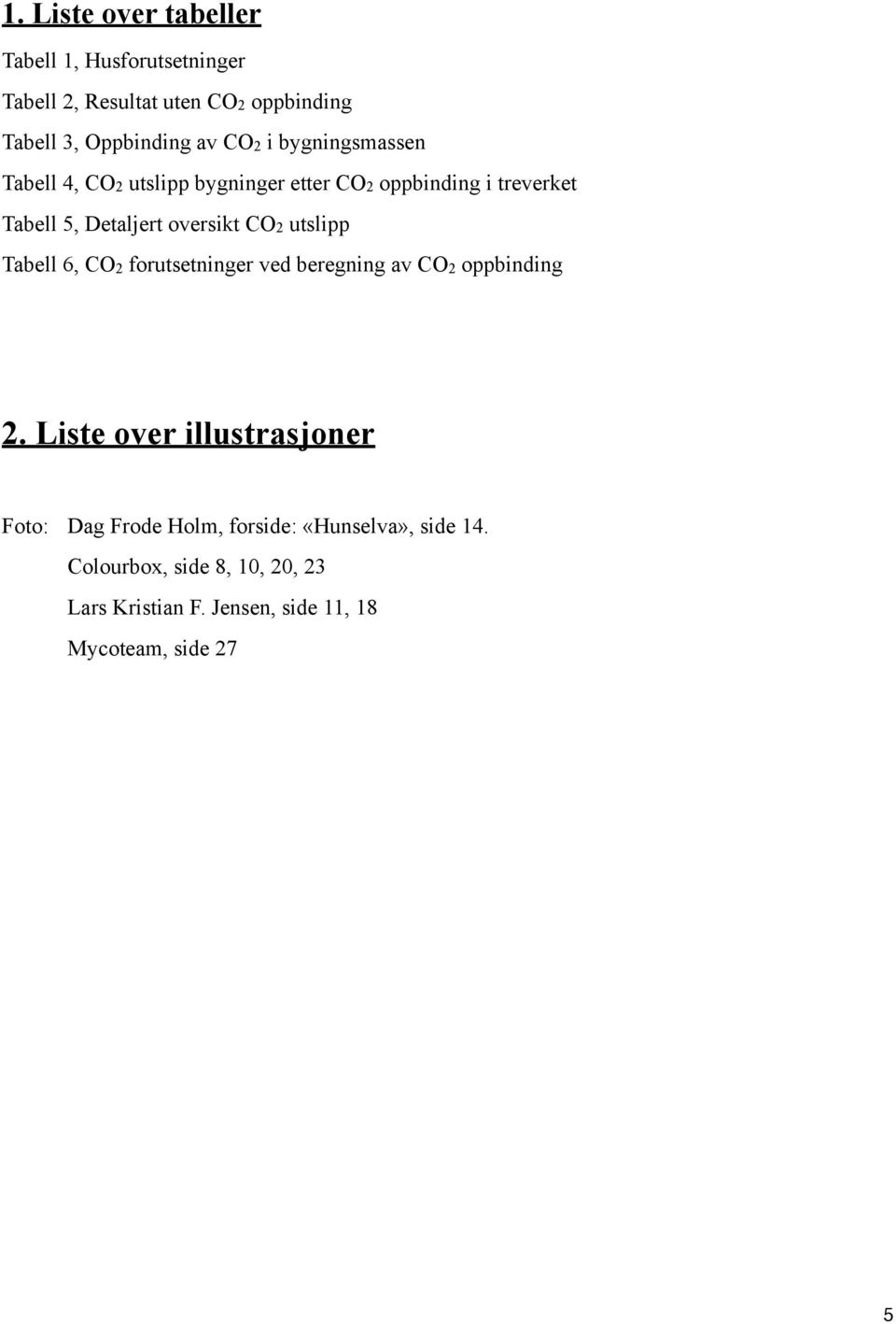 utslipp Tabell 6, CO2 forutsetninger ved beregning av CO2 oppbinding 2.