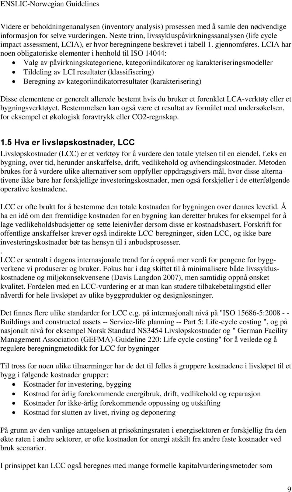 LCIA har noen obligatoriske elementer i henhold til ISO 14044: Valg av påvirkningskategoriene, kategoriindikatorer og karakteriseringsmodeller Tildeling av LCI resultater (klassifisering) Beregning