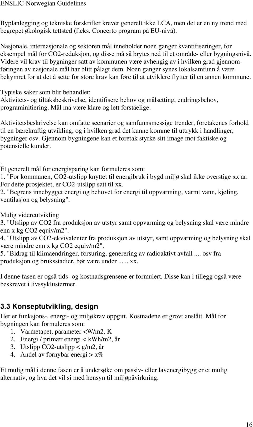 Videre vil krav til bygninger satt av kommunen være avhengig av i hvilken grad gjennomføringen av nasjonale mål har blitt pålagt dem.