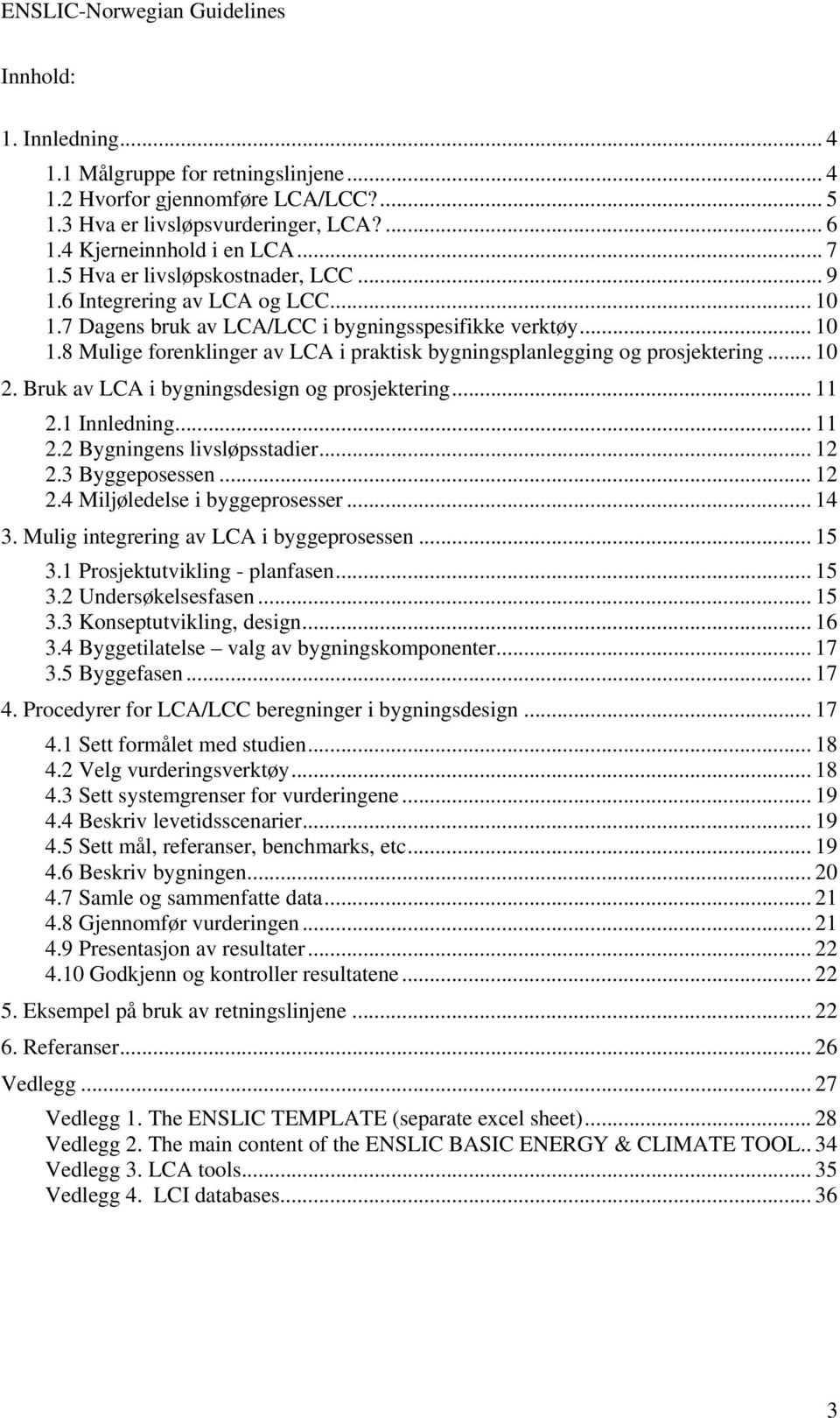 .. 10 2. Bruk av LCA i bygningsdesign og prosjektering... 11 2.1 Innledning... 11 2.2 Bygningens livsløpsstadier... 12 2.3 Byggeposessen... 12 2.4 Miljøledelse i byggeprosesser... 14 3.