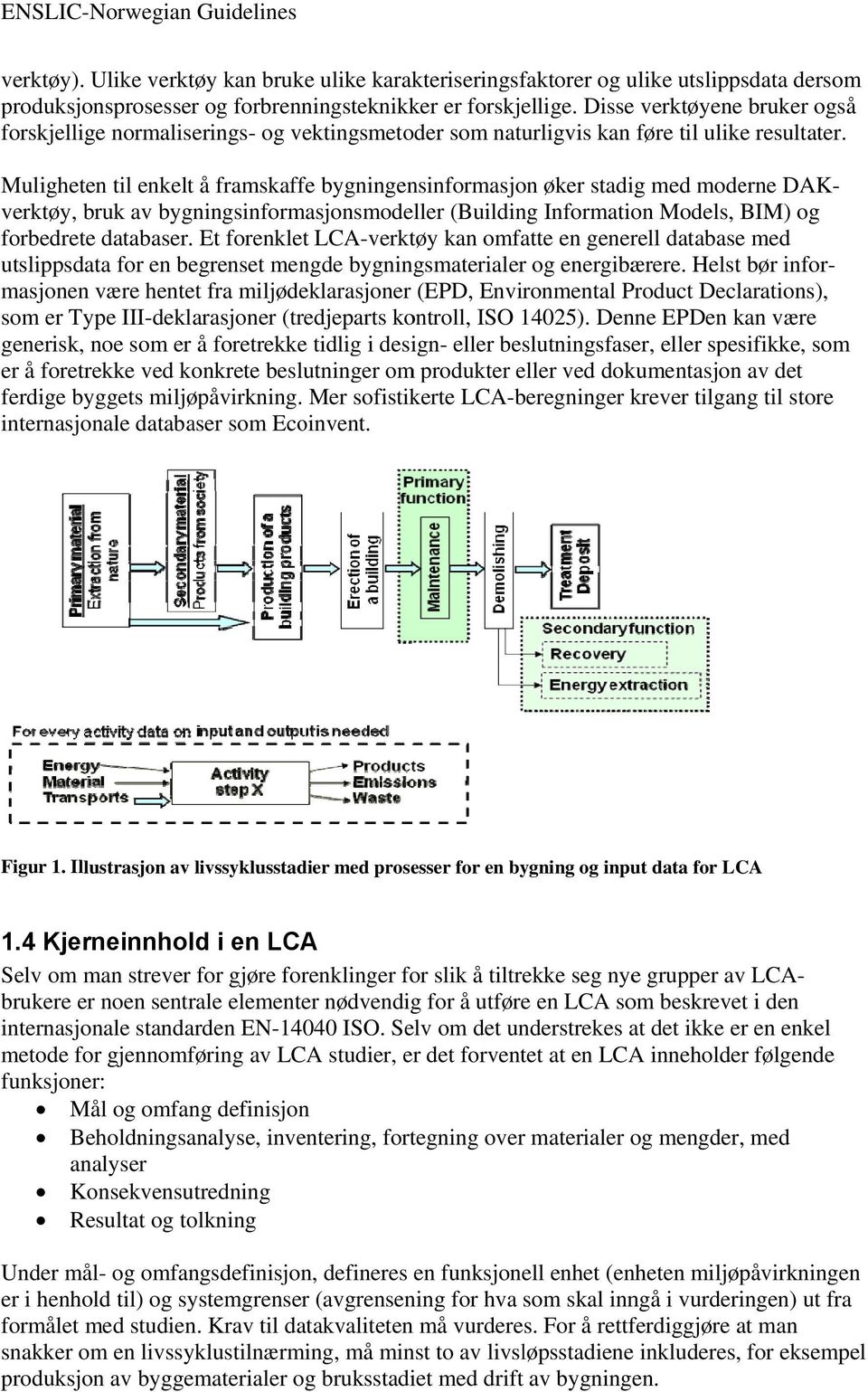 Muligheten til enkelt å framskaffe bygningensinformasjon øker stadig med moderne DAKverktøy, bruk av bygningsinformasjonsmodeller (Building Information Models, BIM) og forbedrete databaser.