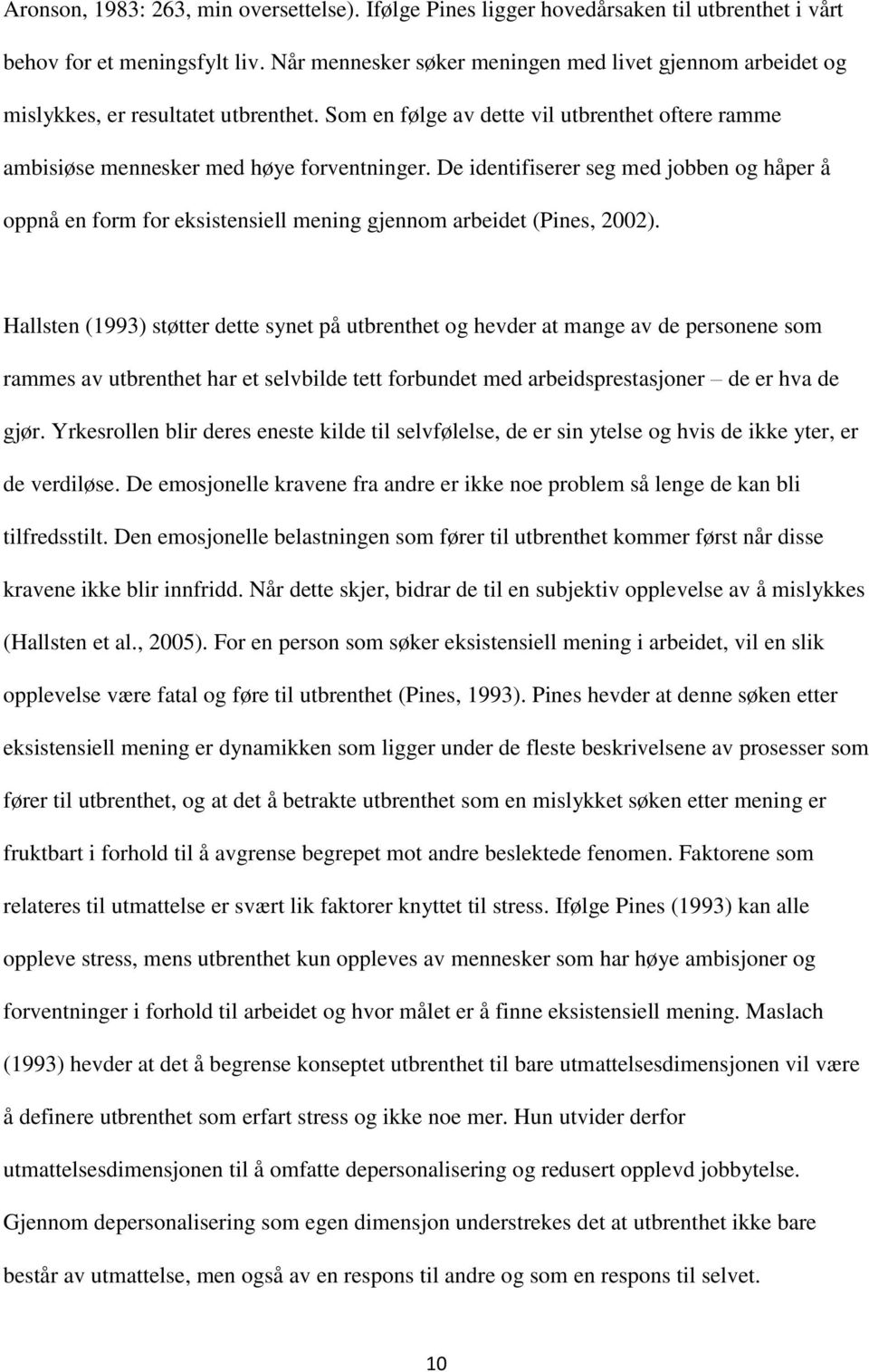 De identifiserer seg med jobben og håper å oppnå en form for eksistensiell mening gjennom arbeidet (Pines, 2002).