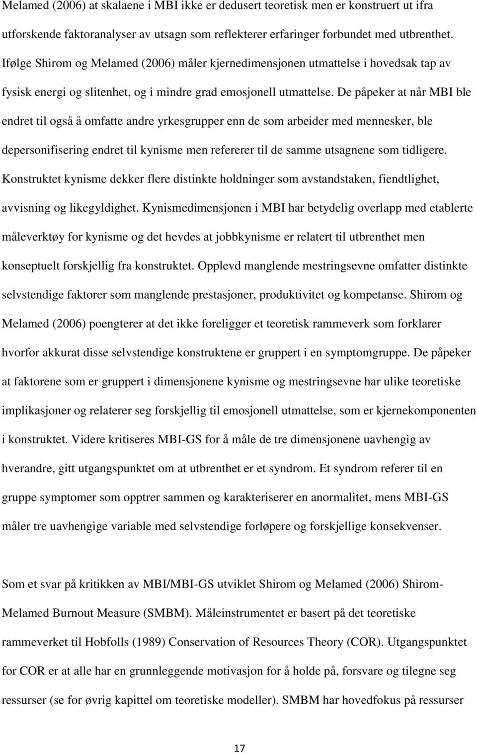 De påpeker at når MBI ble endret til også å omfatte andre yrkesgrupper enn de som arbeider med mennesker, ble depersonifisering endret til kynisme men refererer til de samme utsagnene som tidligere.