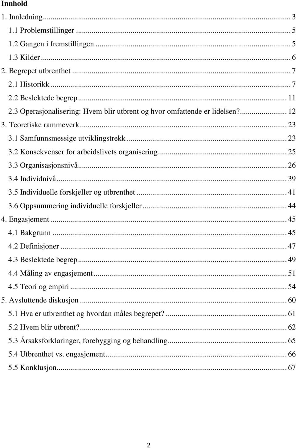 .. 25 3.3 Organisasjonsnivå... 26 3.4 Individnivå... 39 3.5 Individuelle forskjeller og utbrenthet... 41 3.6 Oppsummering individuelle forskjeller... 44 4. Engasjement... 45 4.1 Bakgrunn... 45 4.2 Definisjoner.