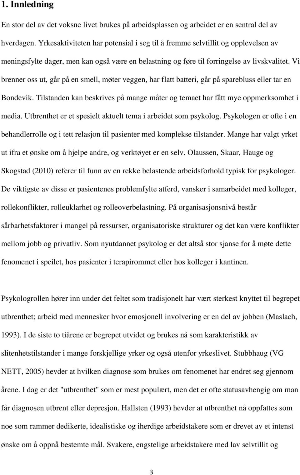 Vi brenner oss ut, går på en smell, møter veggen, har flatt batteri, går på sparebluss eller tar en Bondevik. Tilstanden kan beskrives på mange måter og temaet har fått mye oppmerksomhet i media.