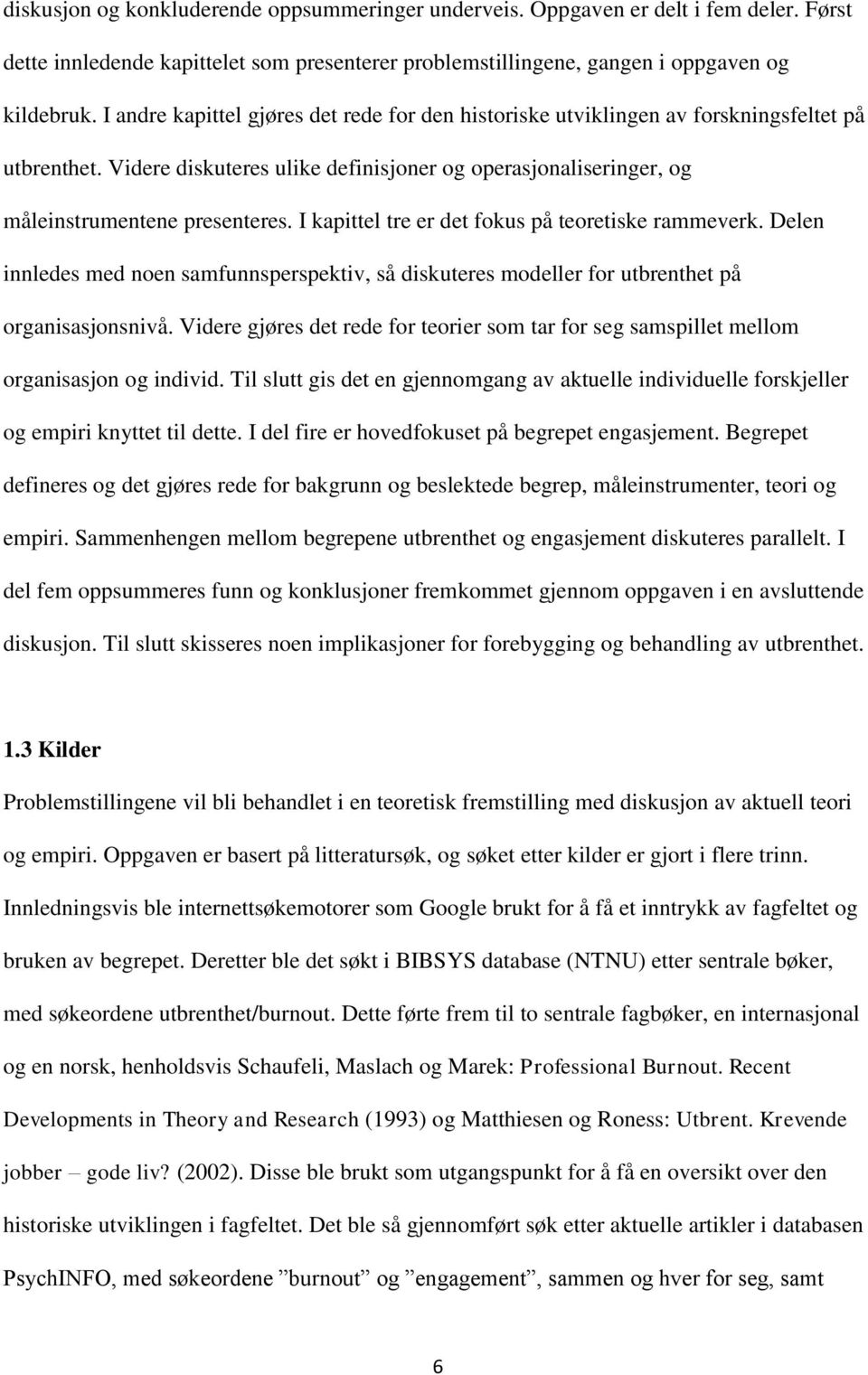 I kapittel tre er det fokus på teoretiske rammeverk. Delen innledes med noen samfunnsperspektiv, så diskuteres modeller for utbrenthet på organisasjonsnivå.