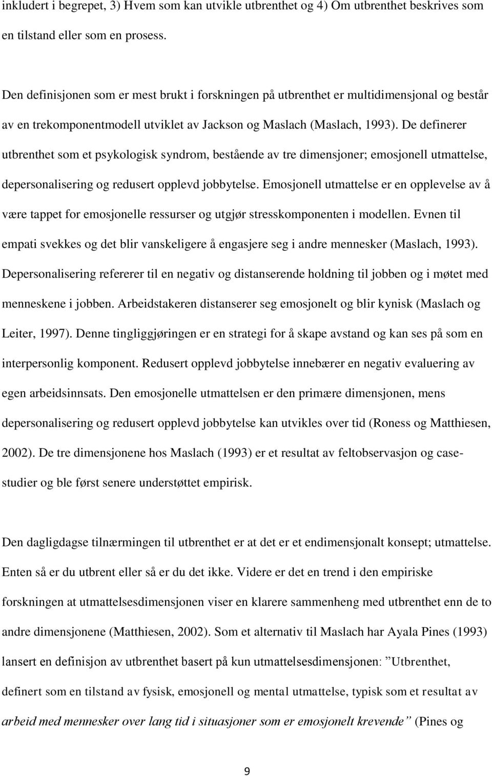 De definerer utbrenthet som et psykologisk syndrom, bestående av tre dimensjoner; emosjonell utmattelse, depersonalisering og redusert opplevd jobbytelse.