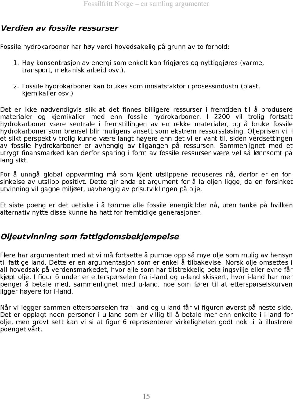 Fossile hydrokarboner kan brukes som innsatsfaktor i prosessindustri (plast, kjemikalier osv.