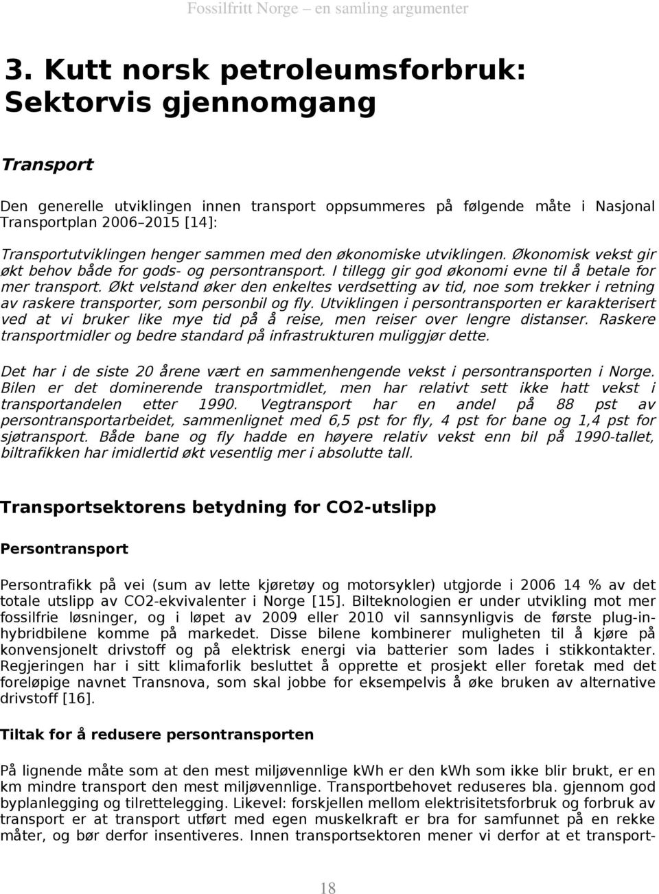 Økt velstand øker den enkeltes verdsetting av tid, noe som trekker i retning av raskere transporter, som personbil og fly.