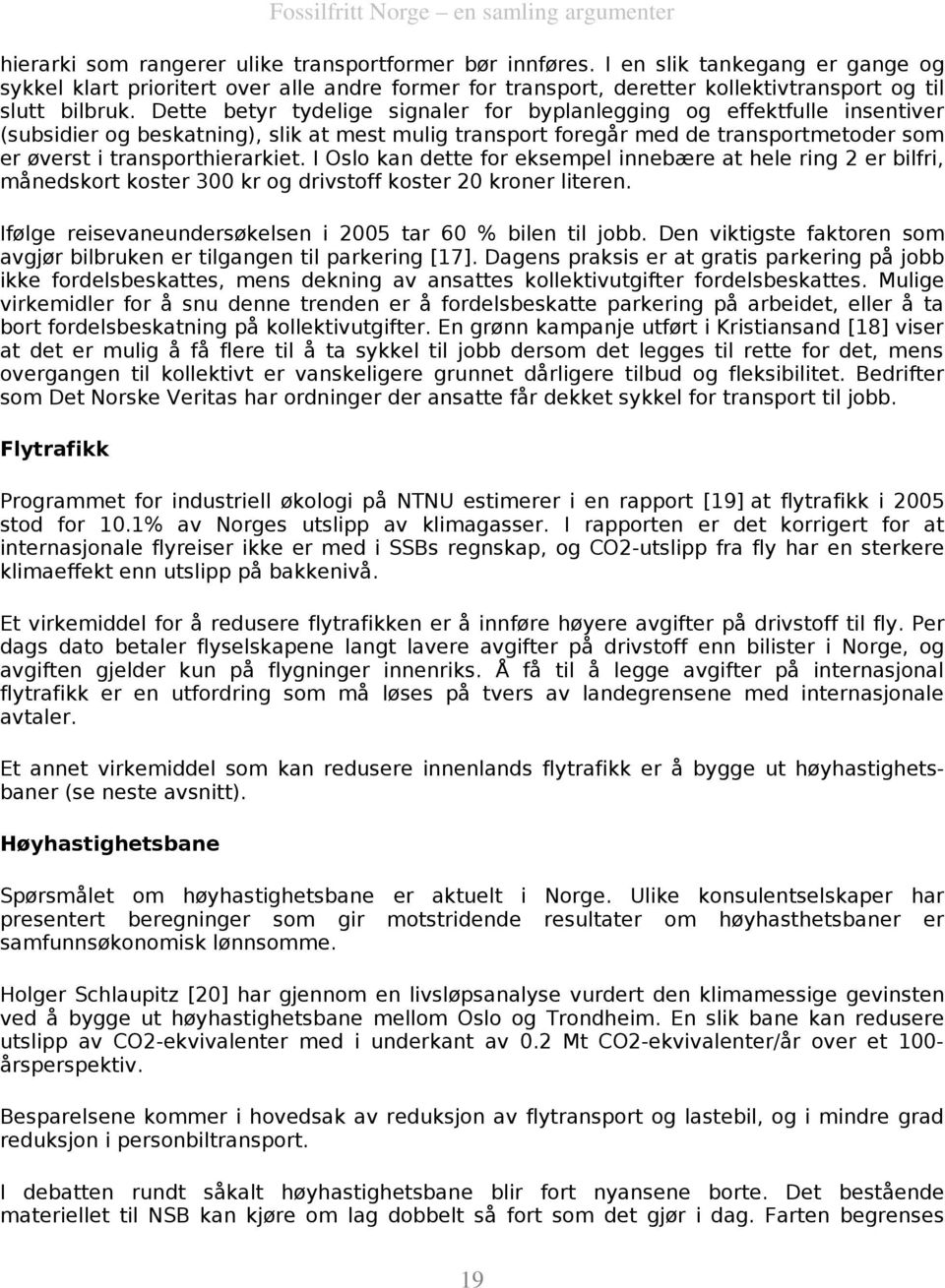 Dette betyr tydelige signaler for byplanlegging og effektfulle insentiver (subsidier og beskatning), slik at mest mulig transport foregår med de transportmetoder som er øverst i transporthierarkiet.