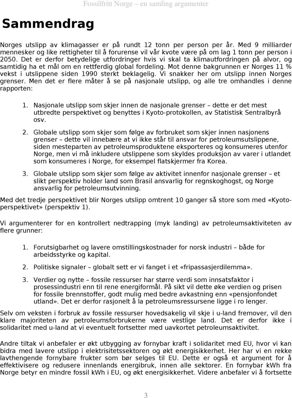 Det er derfor betydelige utfordringer hvis vi skal ta klimautfordringen på alvor, og samtidig ha et mål om en rettferdig global fordeling.