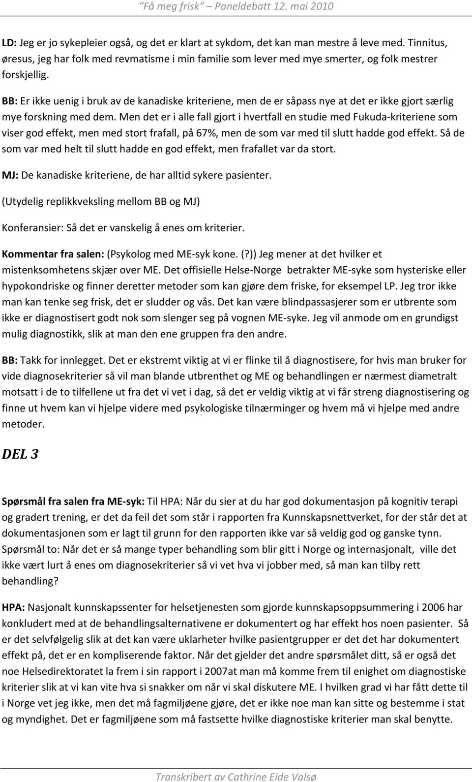 BB: Er ikke uenig i bruk av de kanadiske kriteriene, men de er såpass nye at det er ikke gjort særlig mye forskning med dem.