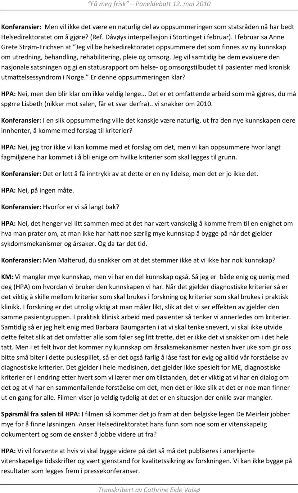 Jeg vil samtidig be dem evaluere den nasjonale satsningen og gi en statusrapport om helse og omsorgstilbudet til pasienter med kronisk utmattelsessyndrom i Norge. Er denne oppsummeringen klar?