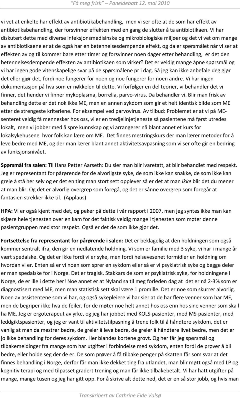 ser at effekten av og til kommer bare etter timer og forsvinner noen dager etter behandling, er det den betennelsesdempende effekten av antibiotikaen som virker?