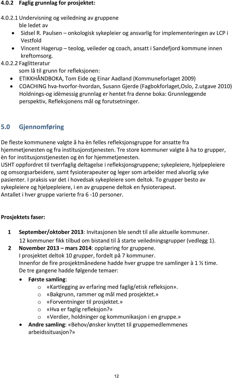 2 Faglitteratur som lå til grunn for refleksjonen: ETIKKHÅNDBOKA, Tom Eide og Einar Aadland (Kommuneforlaget 2009) COACHING hva-hvorfor-hvordan, Susann Gjerde (Fagbokforlaget,Oslo, 2.