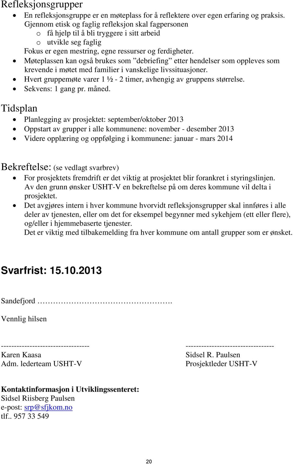 Møteplassen kan også brukes som debriefing etter hendelser som oppleves som krevende i møtet med familier i vanskelige livssituasjoner.