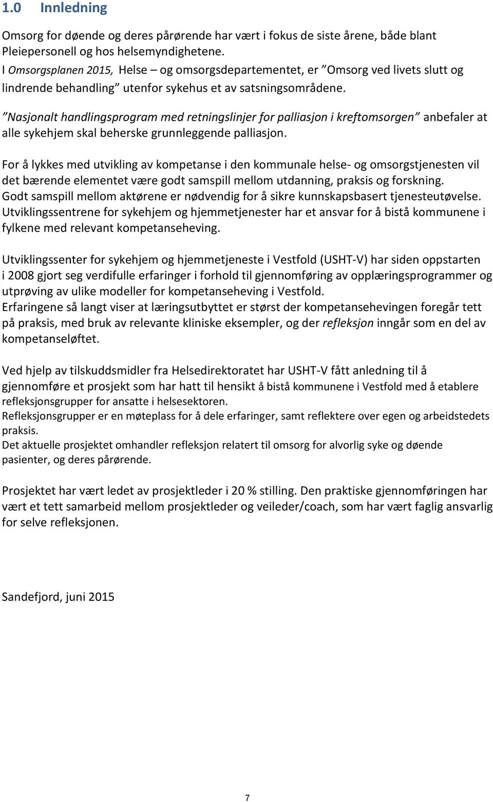 Nasjonalt handlingsprogram med retningslinjer for palliasjon i kreftomsorgen anbefaler at alle sykehjem skal beherske grunnleggende palliasjon.