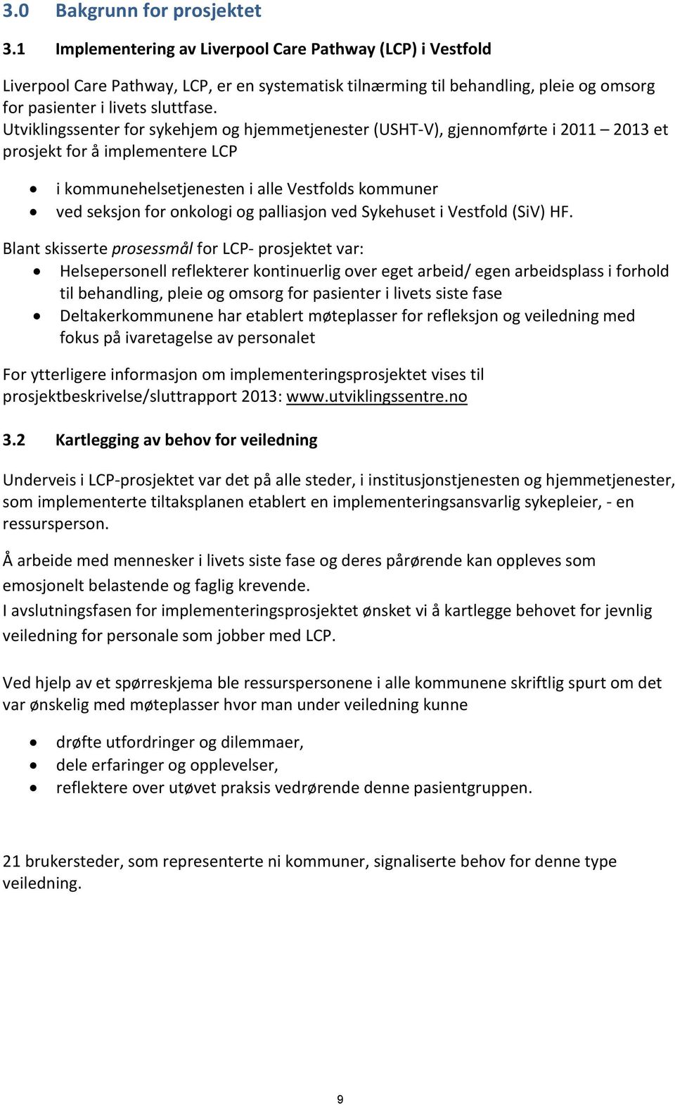 Utviklingssenter for sykehjem og hjemmetjenester (USHT-V), gjennomførte i 2011 2013 et prosjekt for å implementere LCP i kommunehelsetjenesten i alle Vestfolds kommuner ved seksjon for onkologi og