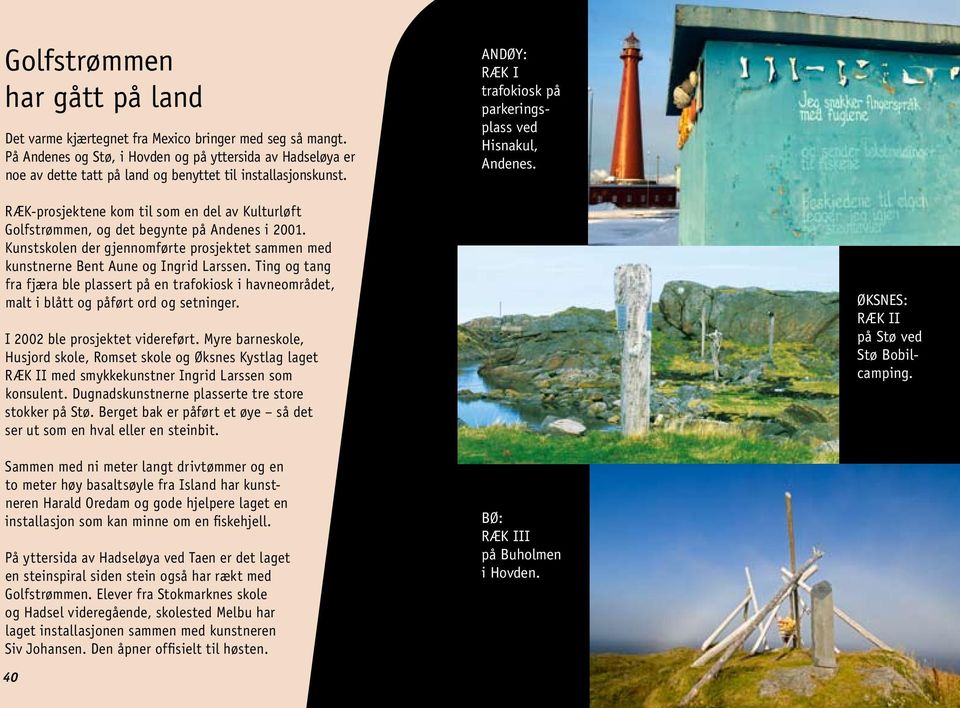 RÆK-prosjektene kom til som en del av Kulturløft Golfstrømmen, og det begynte på Andenes i 2001. Kunstskolen der gjennomførte prosjektet sammen med kunstnerne Bent Aune og Ingrid Larssen.