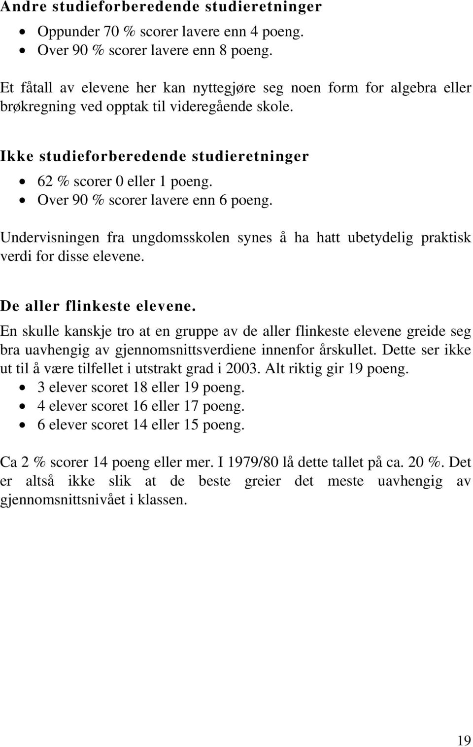 Over 90 % scorer lavere enn 6 poeng. Undervisningen fra ungdomsskolen synes å ha hatt ubetydelig praktisk verdi for disse elevene. De aller flinkeste elevene.