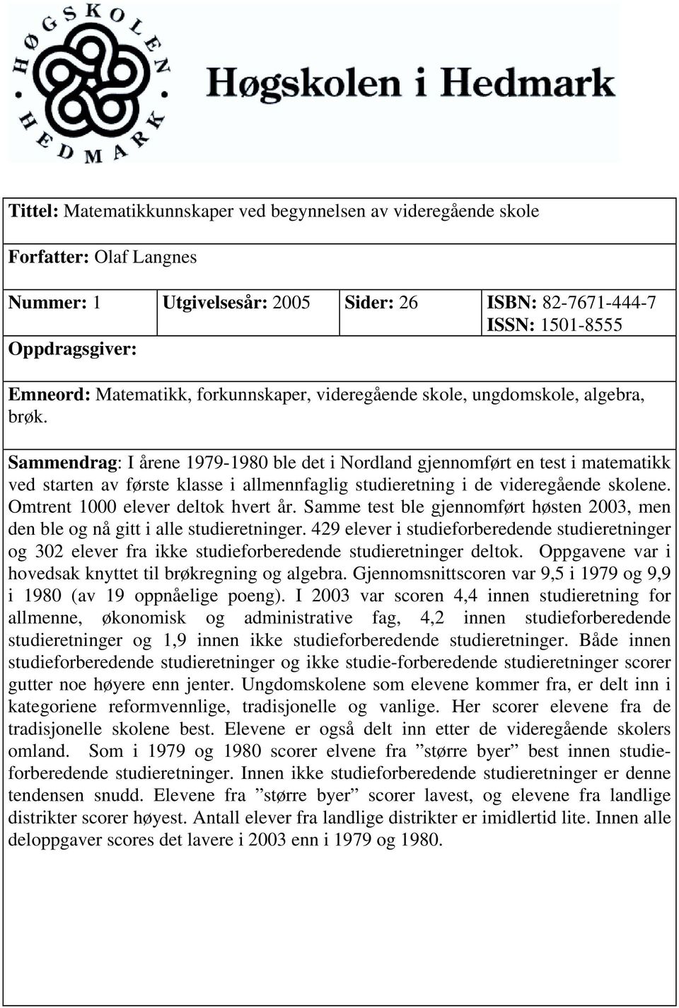 Sammendrag: I årene 1979-1980 ble det i Nordland gjennomført en test i matematikk ved starten av første klasse i allmennfaglig studieretning i de videregående skolene.