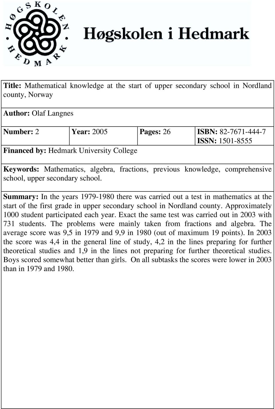 Summary: In the years 1979-1980 there was carried out a test in mathematics at the start of the first grade in upper secondary school in Nordland county.